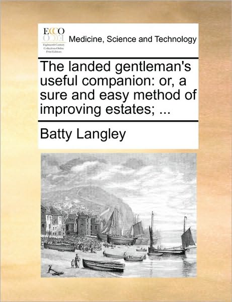 Cover for Batty Langley · The Landed Gentleman's Useful Companion: Or, a Sure and Easy Method of Improving Estates; ... (Paperback Book) (2010)