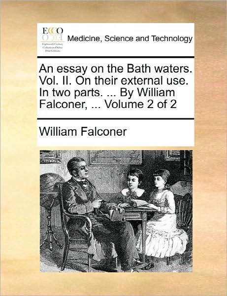 Cover for William Falconer · An Essay on the Bath Waters. Vol. Ii. on Their External Use. in Two Parts. ... by William Falconer, ... Volume 2 of 2 (Paperback Book) (2010)