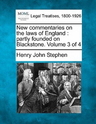 New Commentaries on the Laws of England: Partly Founded on Blackstone. Volume 3 of 4 - Henry John Stephen - Books - Gale Ecco, Making of Modern Law - 9781240188598 - December 23, 2010