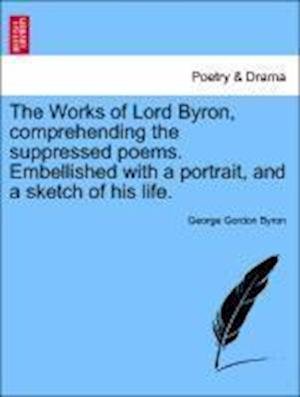 Cover for Byron, George Gordon, Lord · The Works of Lord Byron, Comprehending the Suppressed Poems. Embellished with a Portrait, and a Sketch of His Life. (Pocketbok) (2011)