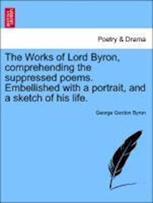 Cover for Byron, George Gordon, Lord · The Works of Lord Byron, Comprehending the Suppressed Poems. Embellished with a Portrait, and a Sketch of His Life. (Paperback Bog) (2011)