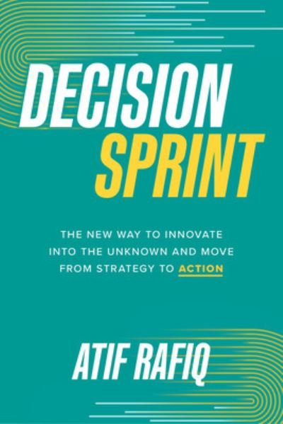 Cover for Atif Rafiq · Decision Sprint: The New Way to Innovate into the Unknown and Move from Strategy to Action (Innbunden bok) (2023)