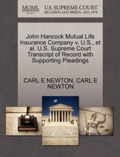 Cover for Carl E Newton · John Hancock Mutual Life Insurance Company V. U.s., et Al. U.s. Supreme Court Transcript of Record with Supporting Pleadings (Paperback Book) (2011)