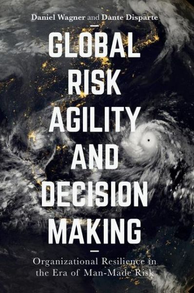 Cover for Daniel Wagner · Global Risk Agility and Decision Making: Organizational Resilience in the Era of Man-Made Risk (Hardcover Book) [1st ed. 2016 edition] (2016)