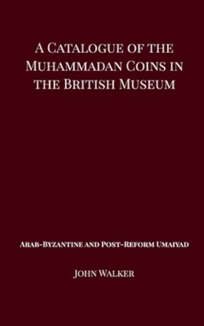 A Catalogue of the Muhammadan Coins in the British Museum - Arab Byzantine and Post-Reform Umaiyad - John Walker - Livres - Blurb - 9781388925598 - 3 février 2018