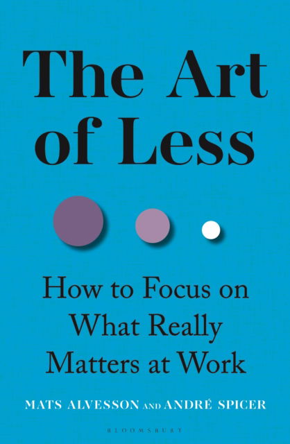 Cover for Mats Alvesson · The Art of Less: How to Focus on What Really Matters at Work (Hardcover Book) (2025)