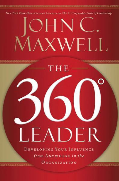 The 360 Degree Leader: Developing Your Influence from Anywhere in the Organization - John C. Maxwell - Books - HarperCollins Focus - 9781400203598 - September 21, 2011