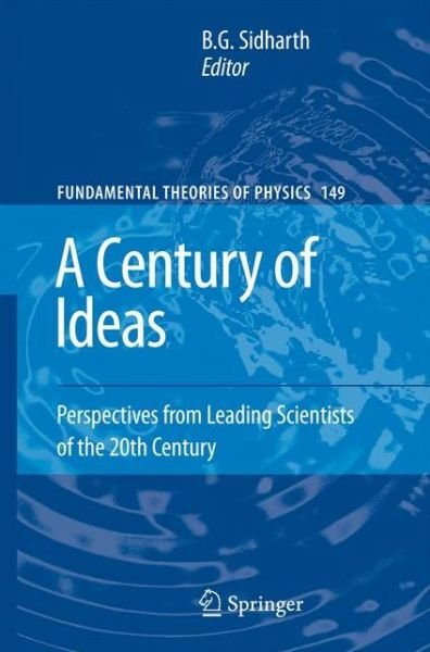 Cover for B G Sidharth · A Century of Ideas: Perspectives from Leading Scientists of the 20th Century - Fundamental Theories of Physics (Hardcover Book) [2008 edition] (2008)