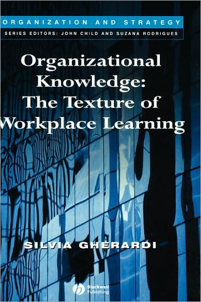 Organizational Knowledge: The Texture of Workplace Learning - Organization and Strategy - Gherardi, Silvia (University of Trento) - Libros - John Wiley and Sons Ltd - 9781405125598 - 16 de diciembre de 2005