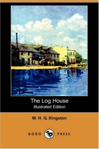 Cover for W. H. G. Kingston · The Log House (Illustrated Edition) (Dodo Press) (Taschenbuch) [Illustrated edition] (2007)