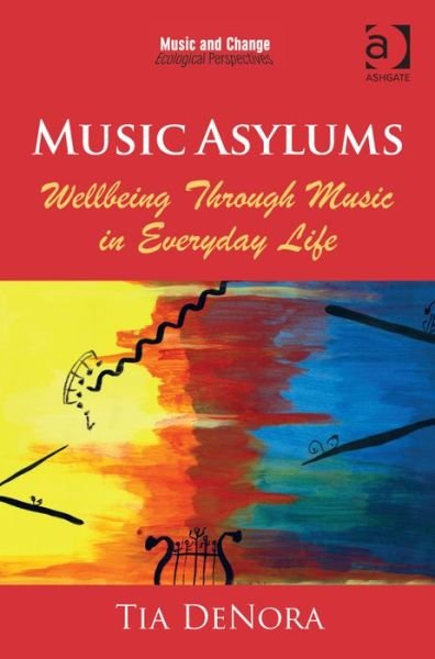 Music Asylums: Wellbeing Through Music in Everyday Life - Music and Change: Ecological Perspectives - Tia DeNora - Livros - Taylor & Francis Ltd - 9781409437598 - 13 de setembro de 2013
