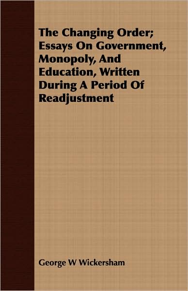 Cover for George W Wickersham · The Changing Order; Essays on Government, Monopoly, and Education, Written During a Period of Readjustment (Paperback Book) (2008)