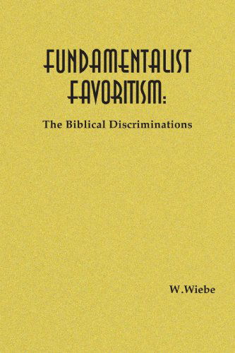 Cover for W. Wiebe · Fundamentalist Favoritism: the Biblical Discriminations (Paperback Book) (2006)