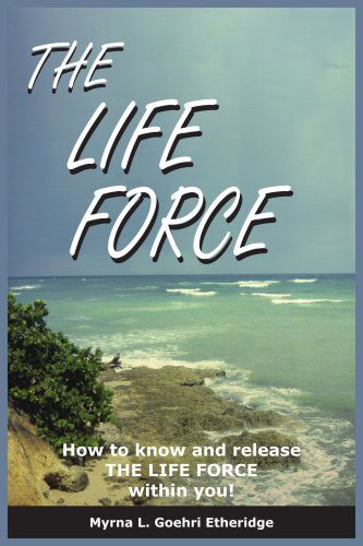 The Life Force: How to Know and Release the Life Force Within You! - Myrna Etheridge - Books - AuthorHouse - 9781418433598 - October 6, 2004