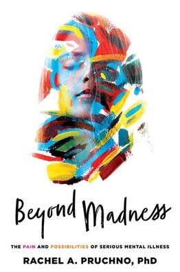 Cover for Rachel A. Pruchno · Beyond Madness: The Pain and Possibilities of Serious Mental Illness (Paperback Book) (2022)