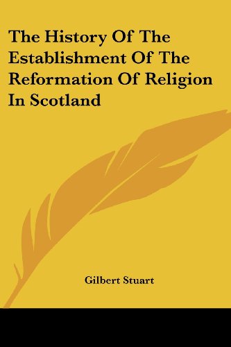 The History of the Establishment of the Reformation of Religion in Scotland - Gilbert Stuart - Books - Kessinger Publishing, LLC - 9781432644598 - June 1, 2007