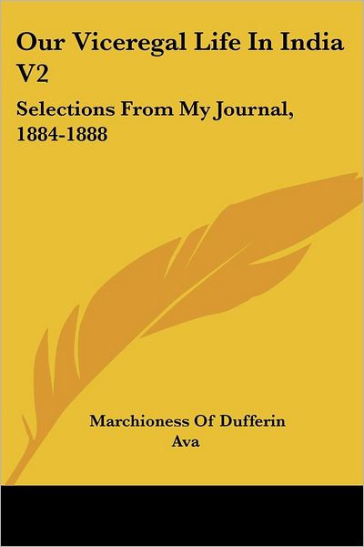 Our Viceregal Life in India V2: Selections from My Journal, 1884-1888 - Ava - Książki - Kessinger Publishing, LLC - 9781432686598 - 25 czerwca 2007