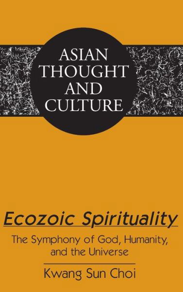 Cover for Kwang Sun Choi · Ecozoic Spirituality: The Symphony of God, Humanity, and the Universe - Asian Thought and Culture (Innbunden bok) [New edition] (2015)