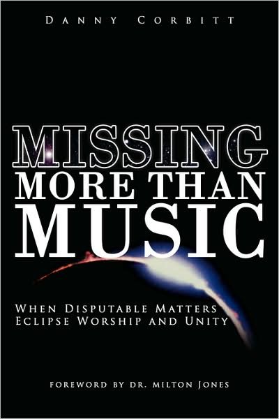 Danny Corbitt · Missing More Than Music: when Disputable Matters Eclipse Worship and Unity (Paperback Bog) (2008)