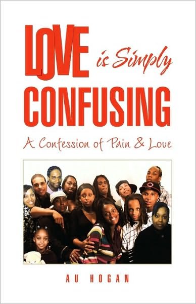 Cover for Au Hogan · Love is Simply Confusing: a Confession of Pain &amp; Love (Paperback Book) (2009)