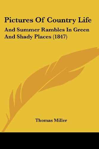 Pictures of Country Life: and Summer Rambles in Green and Shady Places (1847) - Thomas Miller - Kirjat - Kessinger Publishing, LLC - 9781437131598 - keskiviikko 1. lokakuuta 2008