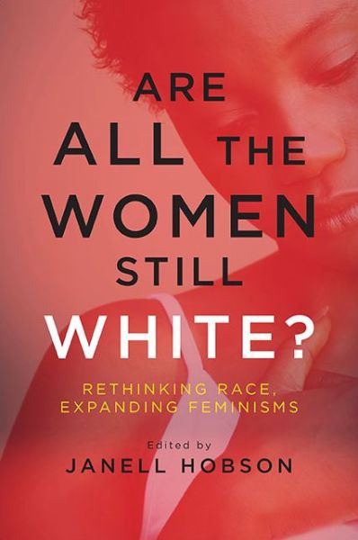 Cover for Janell Hobson · Are All the Women Still White?: Rethinking Race, Expanding Feminisms - SUNY series in Feminist Criticism and Theory (Hardcover Book) (2016)