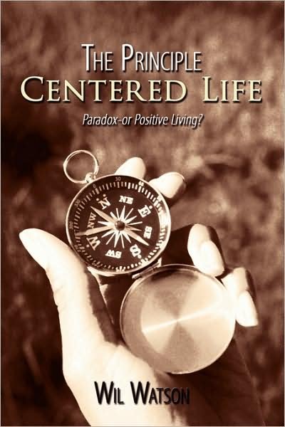 Cover for Wil Watson · The Principle Centered Life: Paradox -- or Positive Living? (Hardcover Book) (2008)