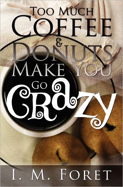 Cover for I M Foret · Too Much Coffee and Donuts Make You Go Crazy (Paperback Bog) (2008)
