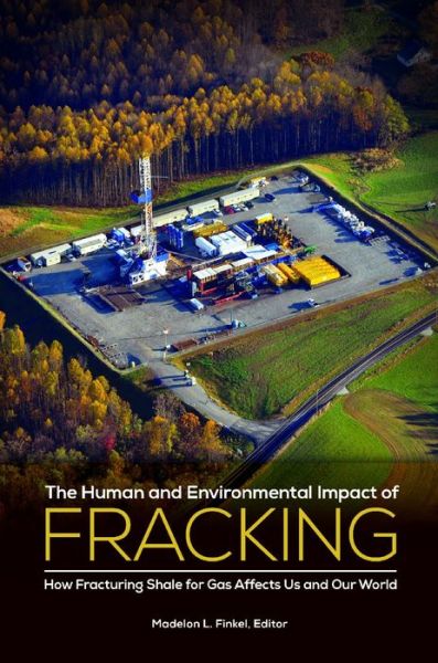 Cover for Madelon L. Finkel · The Human and Environmental Impact of Fracking: How Fracturing Shale for Gas Affects Us and Our World (Hardcover Book) (2015)