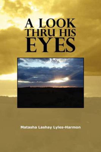 Cover for Matasha Lashay Lyles-harmon · A Look Thru His Eyes (Paperback Book) (2009)