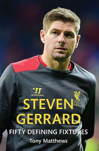 Steven Gerrard Fifty Defining Fixtures - Fifty Defining Fixtures - Tony Matthews - Books - Amberley Publishing - 9781445642598 - April 15, 2015