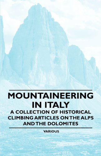 Mountaineering in Italy - a Collection of Historical Climbing Articles on the Alps and the Dolomites - V/A - Books - Brousson Press - 9781447408598 - May 13, 2011
