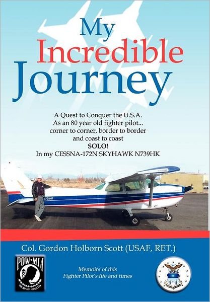 Cover for Col Gordon Holborn Scott (Usaf, Ret ) · My Incredible Journey: a Quest to Conquer the U.s.a. As an 80 Year Old Fighter Pilot (Hardcover Book) (2011)