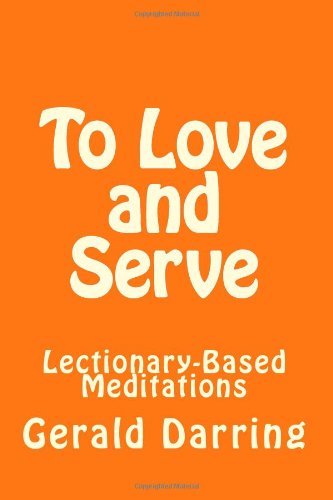 To Love and Serve: Lectionary-based Meditations - Gerald Darring - Books - CreateSpace Independent Publishing Platf - 9781469981598 - January 26, 2012
