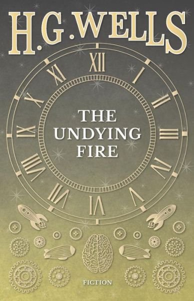 The Undying Fire - H G Wells - Books - H. G. Wells Library - 9781473333598 - September 6, 2016