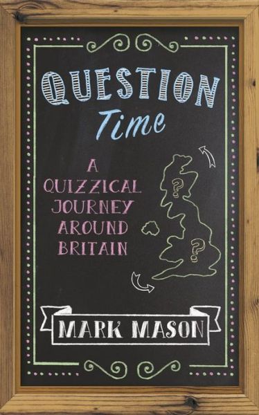 Cover for Mark Mason · Question Time: A Journey Round Britain's Quizzes (Hardcover Book) (2017)