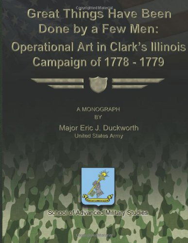 Cover for Major Eric J. Duckworth Us Army · Great Things Have Been Done by a Few Men: Operational Art in Clark's Illinois Campaign of 1778-1779 (Taschenbuch) (2012)