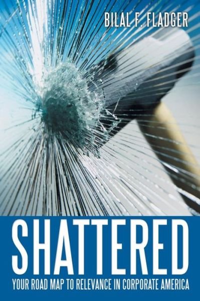 Cover for Bilal F. Fladger · Shattered: Your Road Map to Relevance in Corporate America (Pocketbok) (2014)