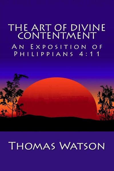 The Art of Divine Contentment: an Exposition of Philippians 4:11 - Thomas Watson - Książki - CreateSpace Independent Publishing Platf - 9781482090598 - 29 stycznia 2013