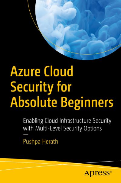 Cover for Pushpa Herath · Azure Cloud Security for Absolute Beginners: Enabling Cloud Infrastructure Security with Multi-Level Security Options (Paperback Book) [1st edition] (2021)