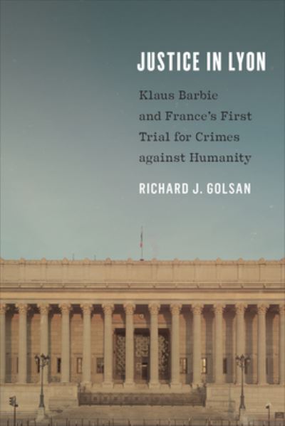 Justice in Lyon: Klaus Barbie and France's First Trial for Crimes Against Humanity - Richard J. Golsan - Books - University of Toronto Press - 9781487545598 - July 12, 2022