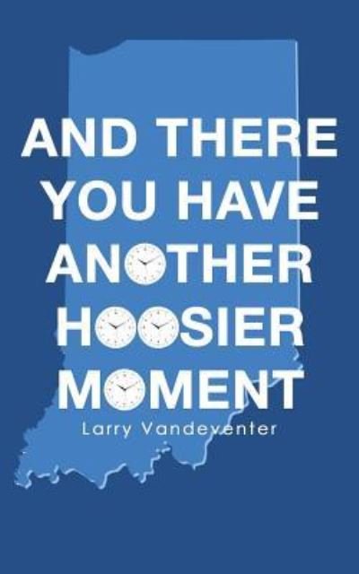 Cover for Larry Vandeventer · And There You Have Another Hoosier Moment (Paperback Book) (2016)