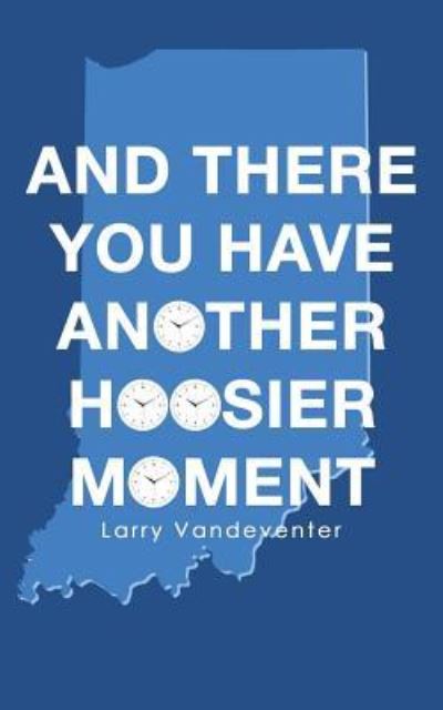 Cover for Larry Vandeventer · And There You Have Another Hoosier Moment (Taschenbuch) (2016)