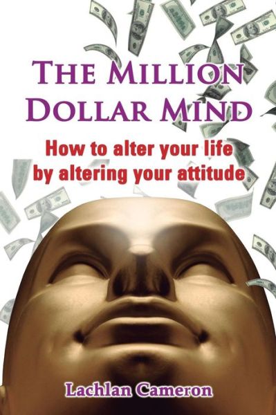 Cover for Lachlan Cameron · The Million Dollar Mind: How to Alter Your Life by Altering Your Attitude (Paperback Book) (2013)