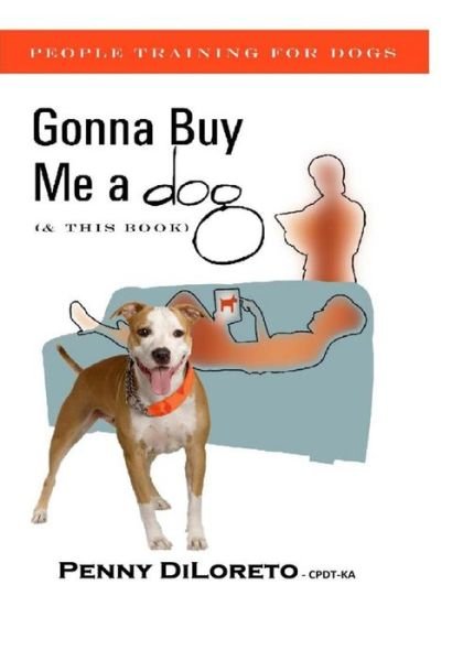 Gonna Buy Me a Dog...(and This Book!): People Training for Dogs - Cpdt-ka Penny Diloreto - Livros - Createspace - 9781494293598 - 29 de novembro de 2013