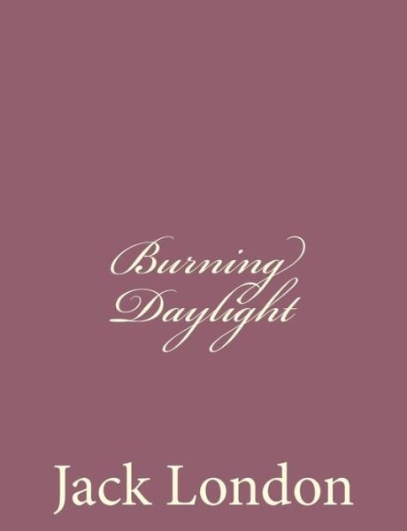 Burning Daylight - Jack London - Boeken - Createspace - 9781494491598 - 15 december 2013