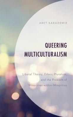 Cover for Aret Karademir · Queering Multiculturalism: Liberal Theory, Ethnic Pluralism, and the Problem of Minorities-within-Minorities (Hardcover Book) (2018)