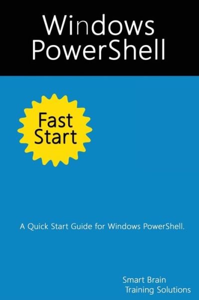 Windows Powershell Fast Start: a Quick Start Guide for Windows Powershell - Smart Brain Training Solutions - Libros - Createspace - 9781500561598 - 20 de julio de 2014