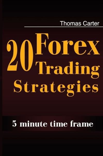 20 Forex Trading Strategies Collection (5 Min Time Frame) - Thomas Carter - Libros - Createspace - 9781500938598 - 31 de agosto de 2014