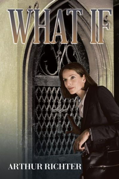 What if - Arthur Richter - Books - Xlibris Corporation - 9781503599598 - September 2, 2015